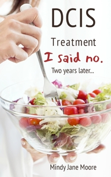 Paperback DCIS Treatment: I said no. Two years later... Book
