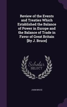 Review Of The Events And Treaties Which Established The Balance Of Power In Europe, And The Balance Of Trade In Favor Of Great Britain (1796)