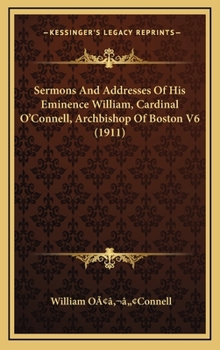 Hardcover Sermons and Addresses of His Eminence William, Cardinal O'Connell, Archbishop of Boston V6 (1911) Book