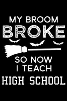 Paperback my broom broke so now I teach high school: Funny High School Teacher Witch Halloween Party Journal/Notebook Blank Lined Ruled 6x9 100 Pages Book