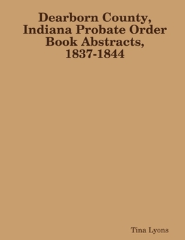 Paperback Dearborn County, Indiana Probate Order Book Abstracts, 1837-1844 Book