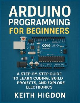Paperback Arduino Programming for Beginners: A Step-by-Step Guide to Learn Coding, Build Projects, and Explore Electronics. Book