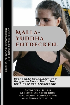 Malla-Yuddha entdecken: Spannende Grundlagen und fortgeschrittene Techniken für Kinder und Erwachsene: Entdecken Sie die Geheimnisse alter Ring- und ... unerschütterliche Kraft.) (German Edition)