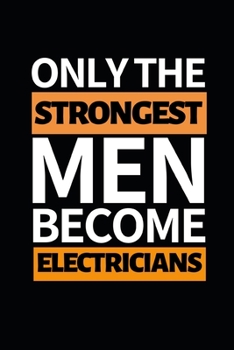 Paperback Only The Strongest Men Become Electricians: Funny Electrician Notebook/Journal (6" X 9") Gift For Christmas Or Birthday Book