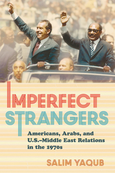 Hardcover Imperfect Strangers: Americans, Arabs, and U.S.-Middle East Relations in the 1970s Book