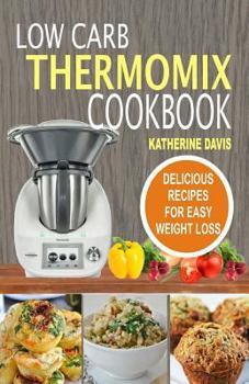 Paperback Low Carb Thermomix Cookbook: Delicious Recipes for Easy Weight Loss Book