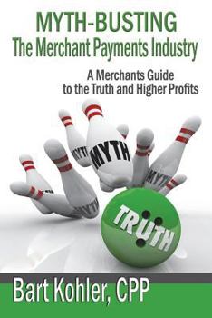 Paperback Myth-Busting The Merchant Payments Industry: A Merchants Guide to the Truth and Higher Profits Book