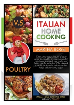 Italian Home Cooking 2021 Vol.5 Poultry: Time saving recipes from the Italian cuisine for a healthy Mediterranean diet! Learn how to properly cook ... and contains low-budget and quick recipes.