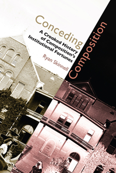 Paperback Conceding Composition: A Crooked History of Composition's Institutional Fortunes Book