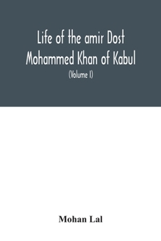 Paperback Life of the amir Dost Mohammed Khan of Kabul: with his political proceedings towards the English, Russian and Persian governments, including the victo Book
