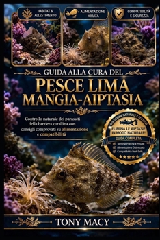 GUIDA ALLA CURA DEL PESCE LIMA MANGIA-AIPTASIA: Controllo naturale dei parassiti della barriera corallina con consigli comprovati su alimentazione e compatibilità (Italian Edition)