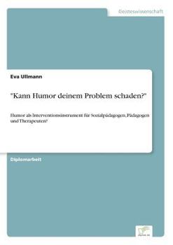 Paperback "Kann Humor deinem Problem schaden?": Humor als Interventionsinstrument für Sozialpädagogen, Pädagogen und Therapeuten? [German] Book
