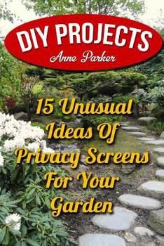 Paperback DIY Projects: 15 Unusual Ideas Of Privacy Screens For Your Garden Book