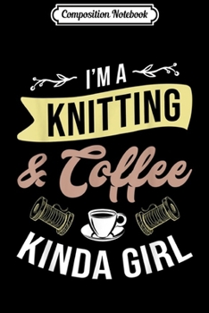 Paperback Composition Notebook: I'm A Knitting & Coffee Kinda Girl - Knitter Funny Gift Journal/Notebook Blank Lined Ruled 6x9 100 Pages Book