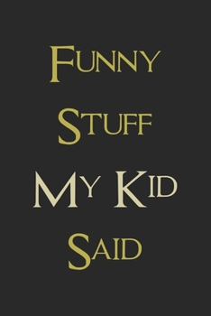 Paperback Funny Stuff My Kid Said Journal: Diary To Help You Preserve Memories Of Funny Stuff Your Kid Said: My Kid's Quotes Notebook Book