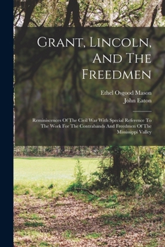 Paperback Grant, Lincoln, And The Freedmen: Reminiscences Of The Civil War With Special Reference To The Work For The Contrabands And Freedmen Of The Mississipp Book