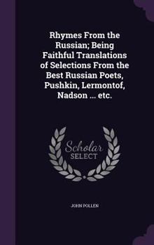 Hardcover Rhymes From the Russian; Being Faithful Translations of Selections From the Best Russian Poets, Pushkin, Lermontof, Nadson ... etc. Book