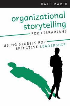 Paperback Organizational Storytelling for Librarians: Using Stories for Effective Leadership Book