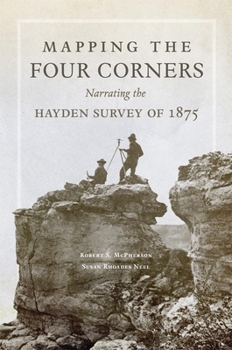 Hardcover Mapping the Four Corners, 83: Narrating the Hayden Survey of 1875 Book