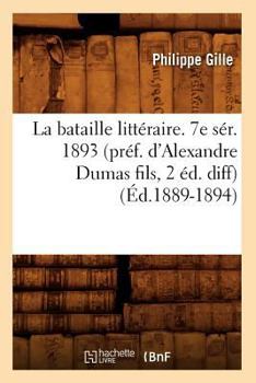 Paperback La Bataille Littéraire. 7e Sér. 1893 (Préf. d'Alexandre Dumas Fils, 2 Éd. Diff) (Éd.1889-1894) [French] Book