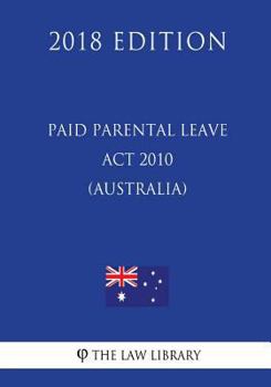 Paperback Paid Parental Leave Act 2010 (Australia) (2018 Edition) Book
