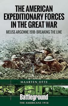 Paperback American Expeditionary Forces in the Great War: The Meuse Argonne 1918: Breaking the Line Book