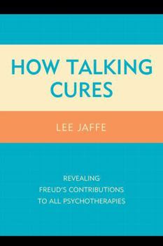 Hardcover How Talking Cures: Revealing Freud's Contributions to All Psychotherapies Book