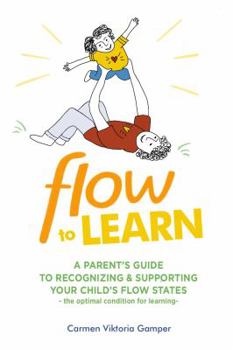 Paperback Flow To Learn: A Parent's Guide To Recognizing and Supporting Your Child's Flow State – the Optimal Condition for Learning Book
