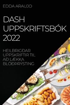 Paperback Dash Uppskriftsbók 2022: Heilbrigðar Uppskriftir Til Að LÆkka Blóðþrýsting [Icelandic] Book