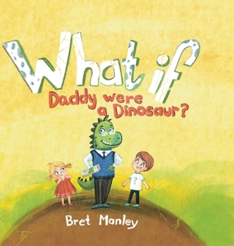 What If Daddy Were A Dinosaur?: A Whimsical Dinosaur Bedtime Story for Kids and Dads