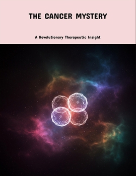 Paperback The Cancer Mystery: A Revolutionary Therapeutic Insight Book
