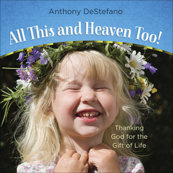 Hardcover All This and Heaven Too!: Thanking God for the Gift of Life Book