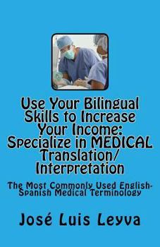 Paperback Use Your Bilingual Skills to Increase Your Income. Specialize in MEDICAL Translation/Interpretation: The Most Commonly Used English-Spanish Medical Te Book