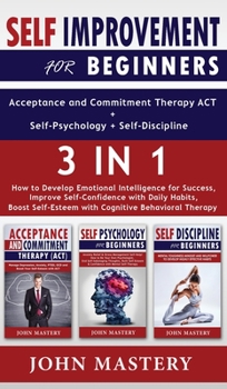 Hardcover SELF-IMPROVEMENT for Beginners (Acceptance and Commitment Therapy ACT+Self-Psychology+Self-Discipline) - 3 in 1: How to Develop Emotional Intelligence Book