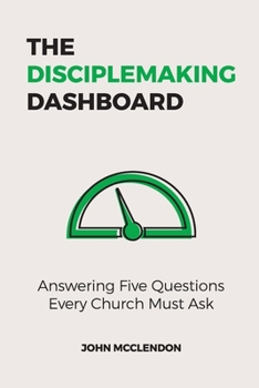 The Disciplemaking Dashboard: Answering Five Questions Every Church Must Ask