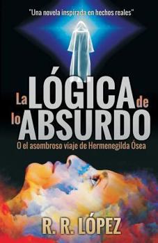 Paperback La Lógica de Lo Absurdo: O El Asombroso Viaje de Hermenegilda Ósea [Spanish] Book