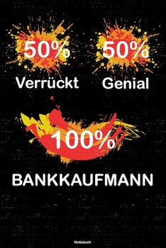 50% Verrückt 50% Genial 100% Bankkaufmann Notizbuch: Bankkaufmann Journal DIN A5 liniert 120 Seiten Geschenk (German Edition)