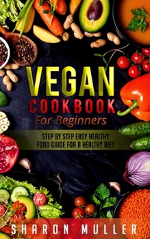 Paperback Vegan Cookbook for Beginners: Step By Step Easy Healthy Food Guide For a Healthy Diet Book