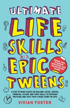 Paperback Ultimate Life Skills For Epic Tweens: A Fun To Read Guide On Building Social, Mental, Financial, School And Home Skills To Empower Preteens And Give T Book