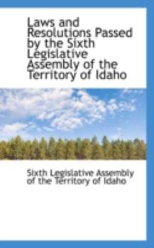 Paperback Laws and Resolutions Passed by the Sixth Legislative Assembly of the Territory of Idaho Book