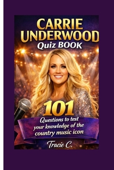 CARRIA UNDERWOOD QUIZ BOOK: 101 Questions to test your knowledge of the country music icon