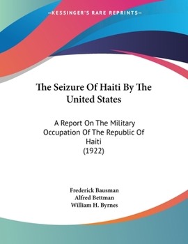 Paperback The Seizure Of Haiti By The United States: A Report On The Military Occupation Of The Republic Of Haiti (1922) Book