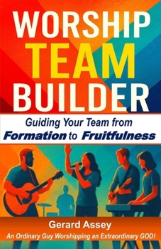 WORSHIP TEAM BUILDER: Guiding Your Team from Formation to Fruitfulness: #WorshipTeamLeadership #BuildingWorshipTeams #ChristianWorshipMinistryGuide #WorshipTeamConflictResolution #ChurchWorshipTeam