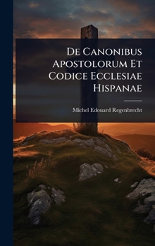 Hardcover De Canonibus Apostolorum Et Codice Ecclesiae Hispanae [Latin] Book