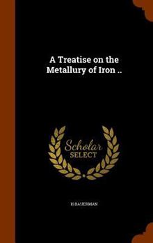 Hardcover A Treatise on the Metallury of Iron .. Book