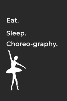 Eat Sleep Choreography Repeat- Lined Notebook: Writing Journal