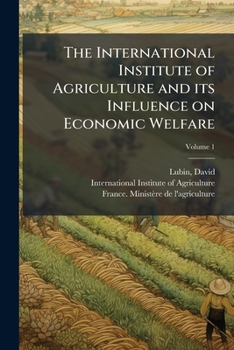 The International Institute of Agriculture and its influence on economic welfare: reply to some comments made by the Minister of Agriculture of France Volume v.1