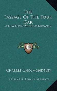 The Passage of the Four [Gar], a New Explanation of Romans II. 11, 12, 13, 14, 15, 16, with Its Bearing on the Intrinsic and Extrinsic Systems of Justification by Faith, and on the Pauline Views of th