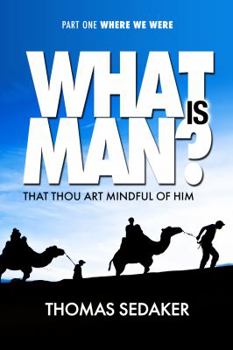 Paperback What Is Man That Thou Art Mindful of Him, Part One: Where We Were Book