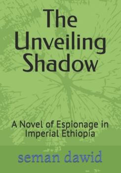 Paperback The Unveiling Shadow: A Novel of Espionage in Imperial Ethiopia Book